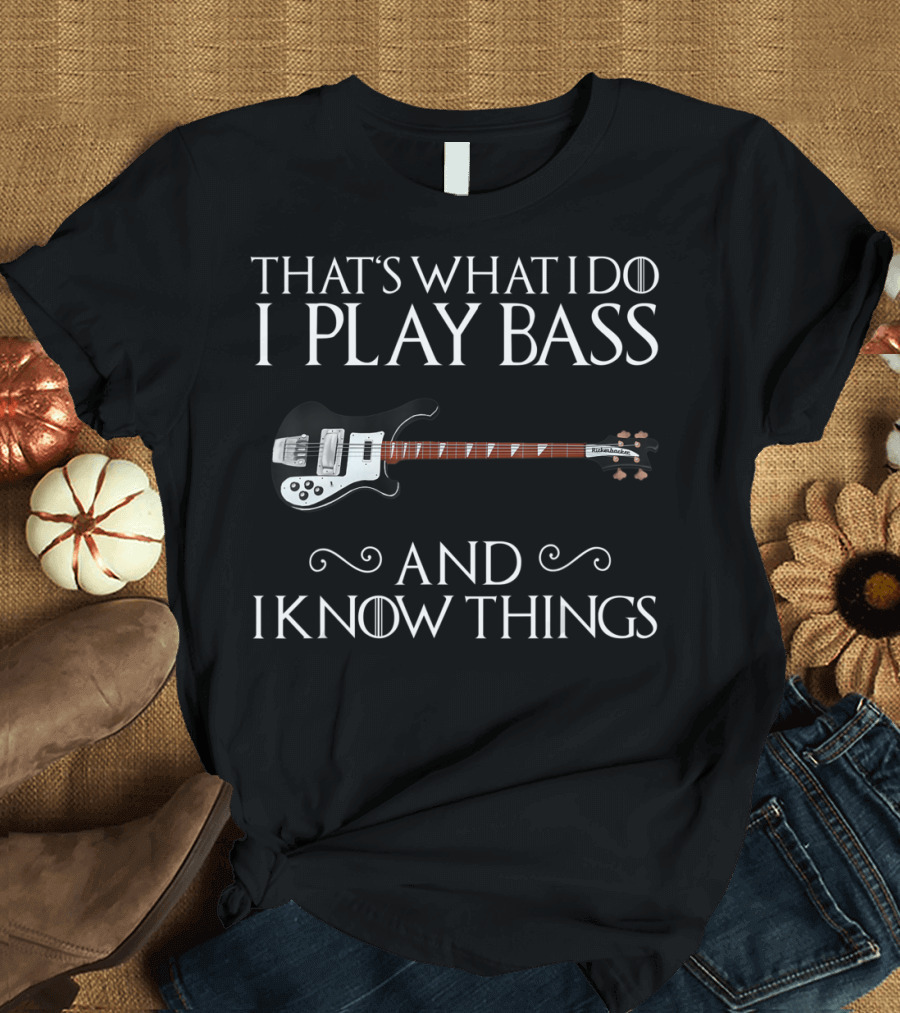 That's What I Do I Play Bass and I Know Things with Bass Guitar T-Shirt