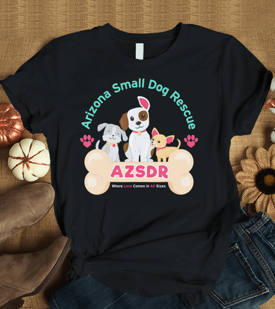 Arizona Small Dog Rescue AZSDR Where Love Comes In All Sizes T-Shirt