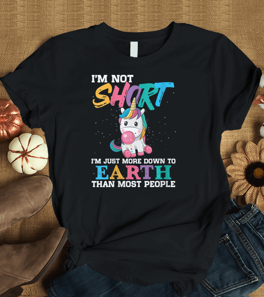 I'm Not Short Unicorn More Down to Earth Than Most People T-Shirt