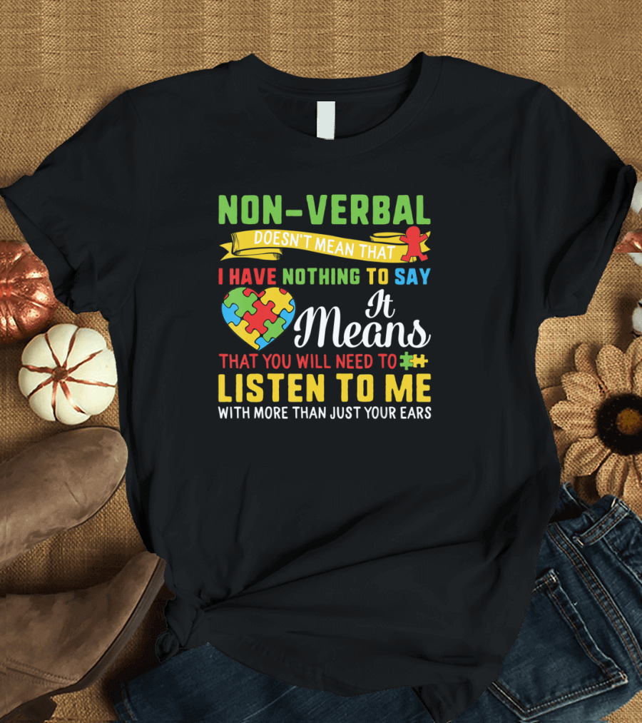 Non Verbal Doesn't Mean Nothing To Say Listen With More Than Ears T-Shirt