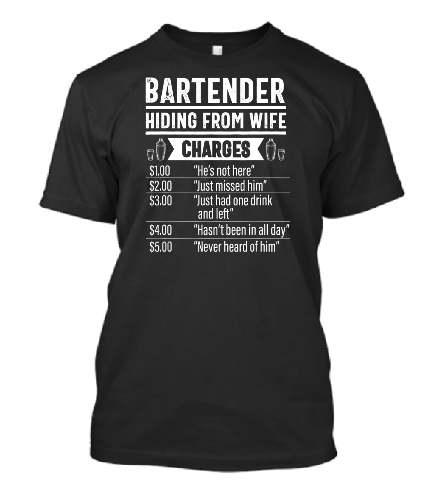 Bartender Hiding From Wife Charges He's Not Here Just Missed Him Just Had One Drink And Left Hasn't Been In All Day Never Heard Of Him T-Shirt