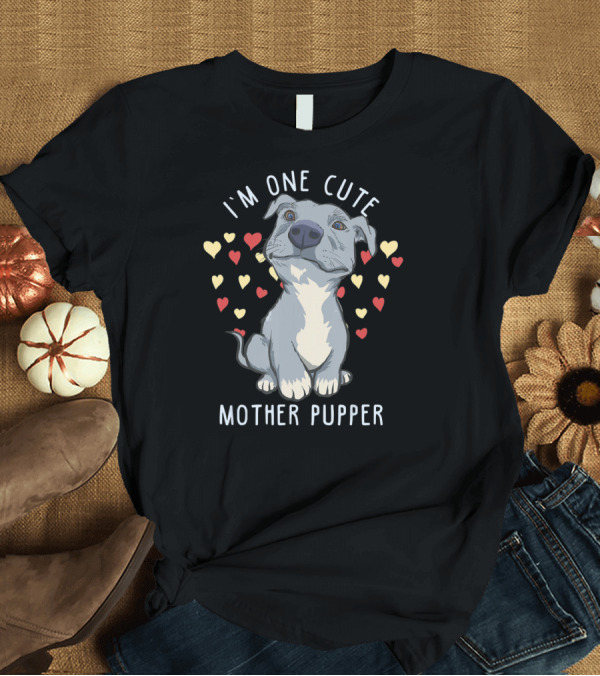 T-Shirt: I'm One Cute Mother Pupper Pitbull Dog Hearts T-Shirt I'm One Cute Mother Pupper Pitbull Dog Hearts T-Shirt
