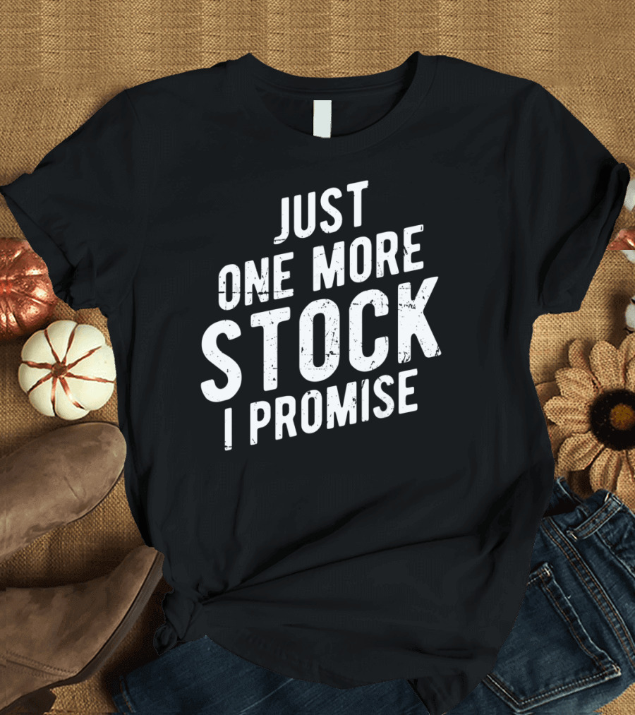 Just One More Stock I Promise Market Trader T-Shirt