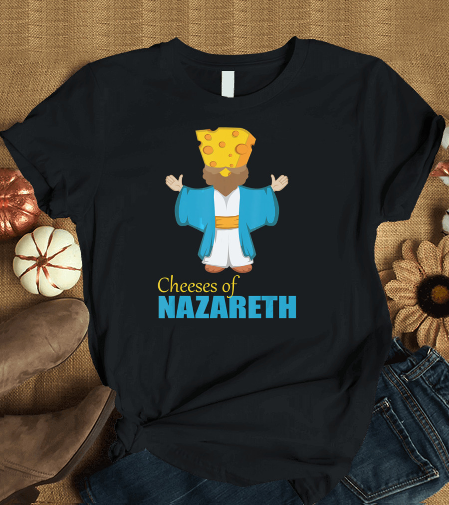 Cheeses of Nazareth Christian Cheese Lover T-Shirt