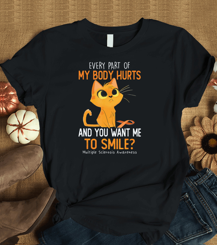 Every Part of My Body Hurts and You Want Me to Smile Multiple Sclerosis Awareness Cat T-Shirt