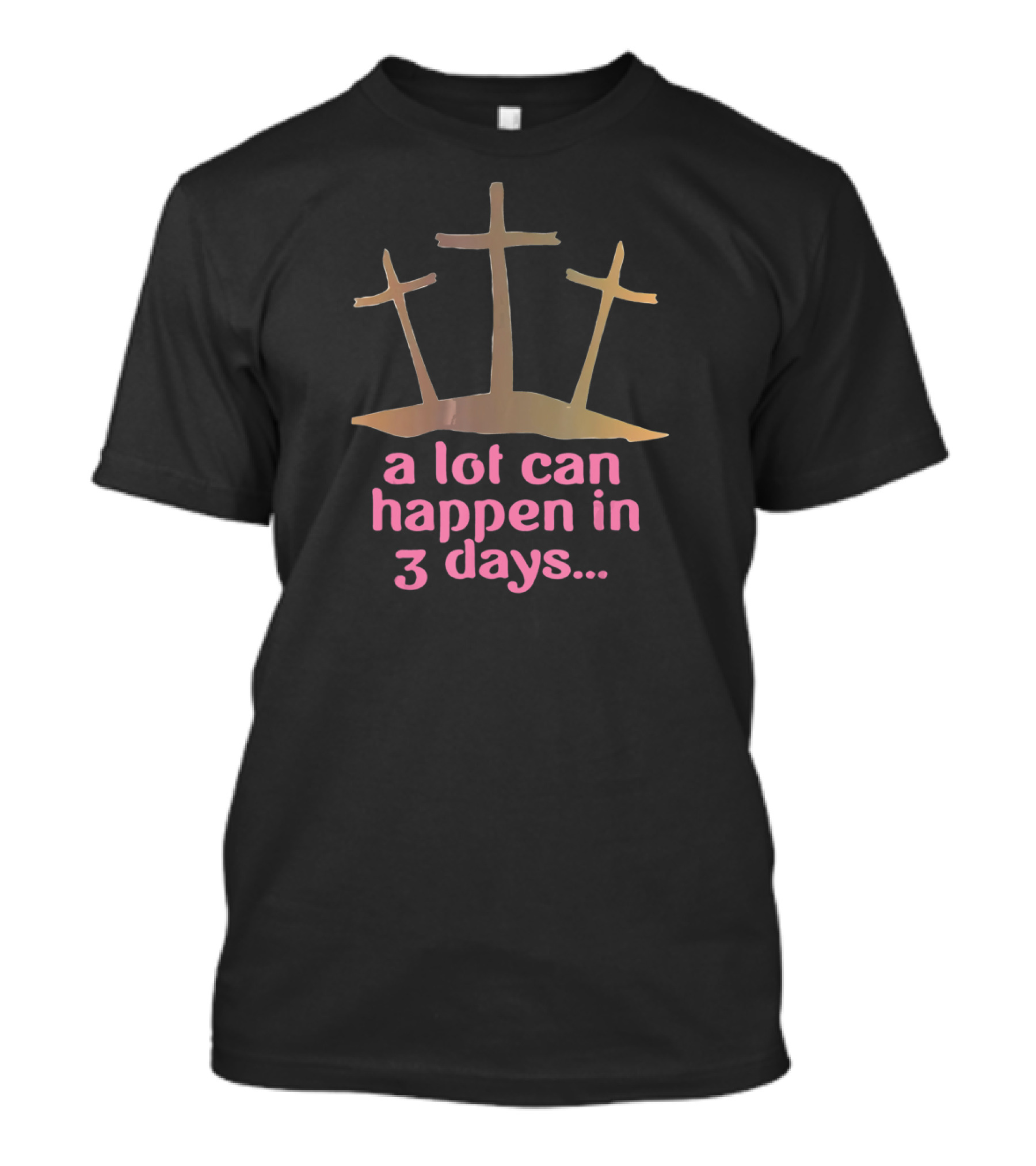 A Lot Can Happen In 3 Days Christian Crosses T-Shirt