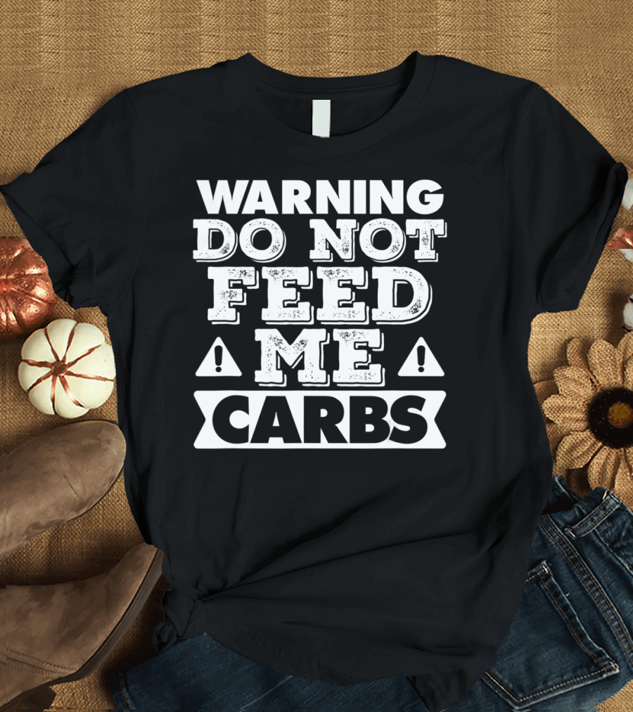 Warning Do Not Feed Me Carbs T-Shirt