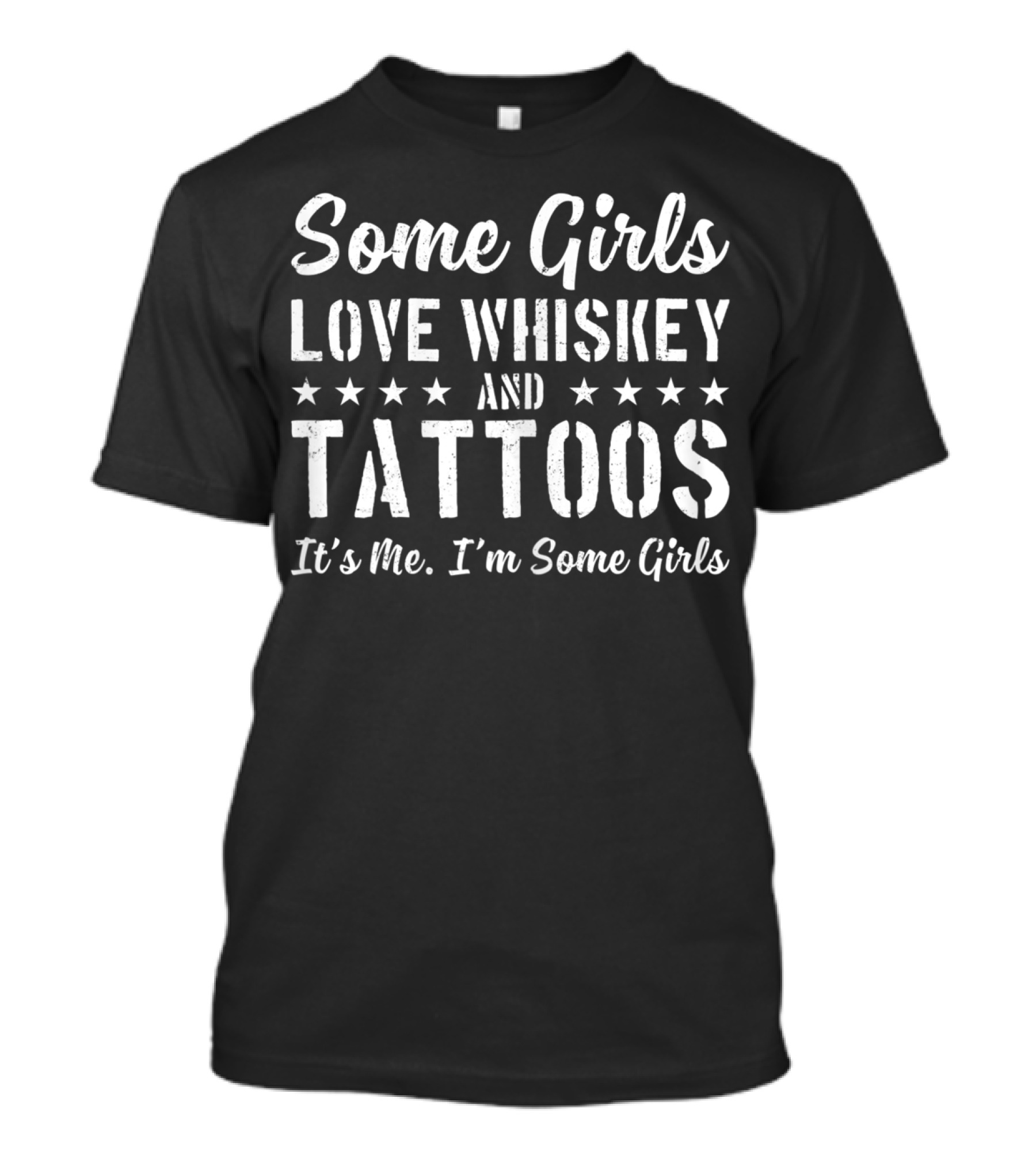 Some Girls Love Whiskey And Tattoos It's Me I'm Some Girls T-Shirt