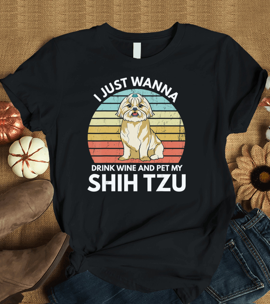 I Just Wanna Drink Wine and Pet My Shih Tzu T-Shirt