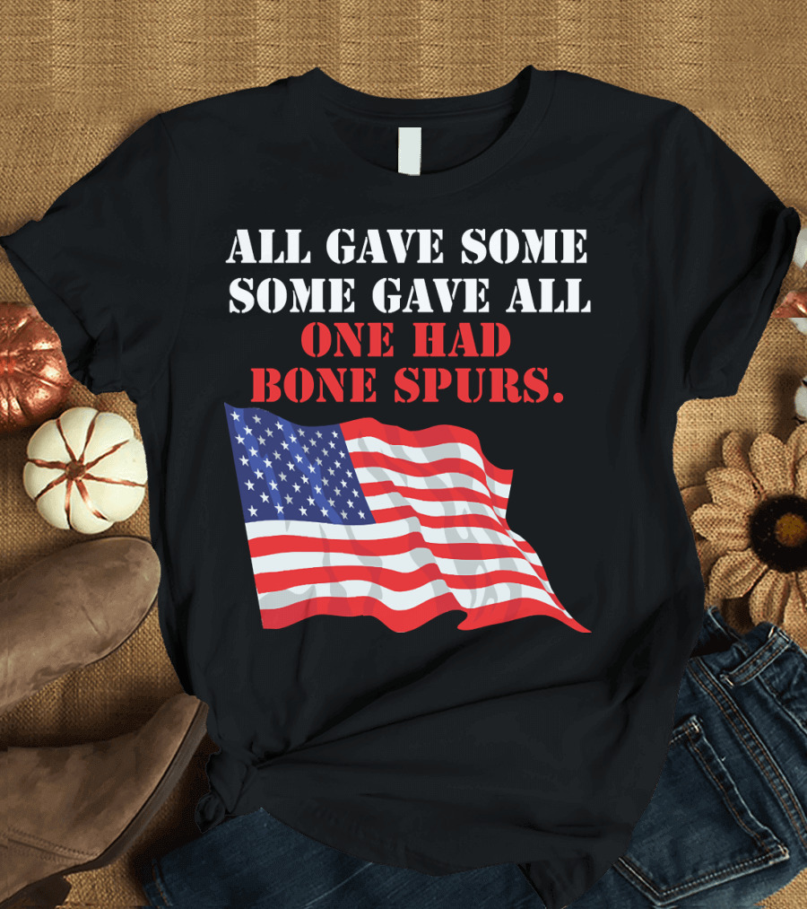 All Gave Some Some Gave All One Had Bone Spurs American Flag T-Shirt
