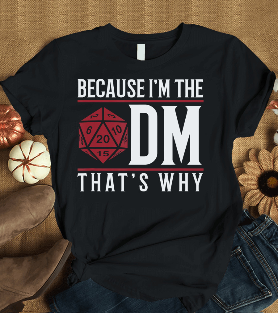 Because I'm The DM That's Why 20-Sided Dice T-Shirt