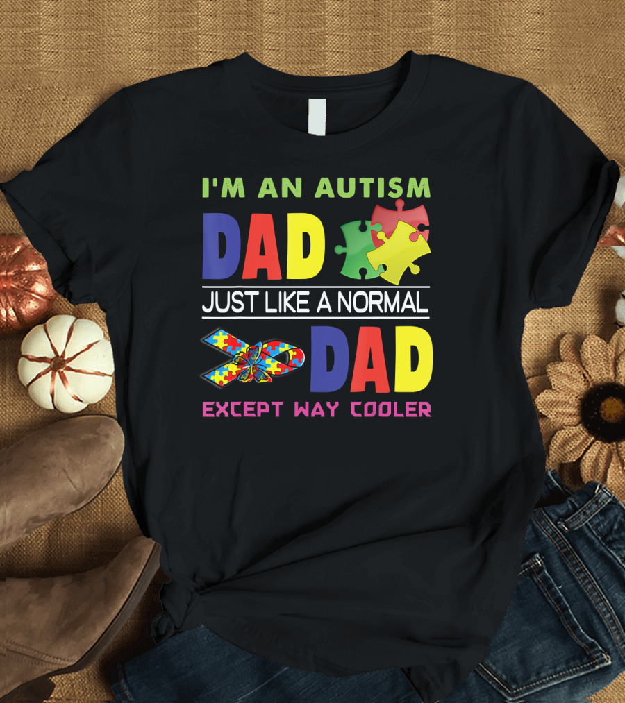 I'M An Autism Dad Just Like A Normal Dad Except Way Cooler Puzzle Pieces and Awareness T-Shirt