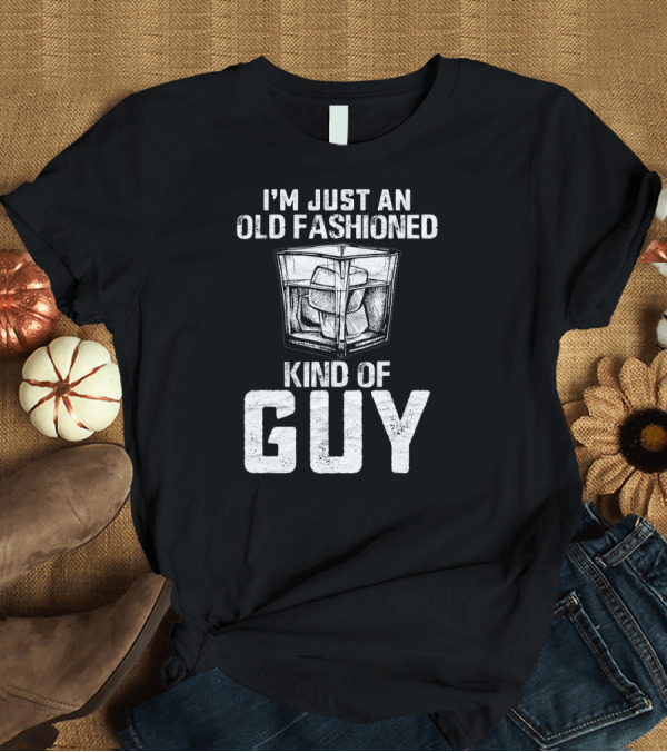 T-Shirt: I'm Just an Old Fashioned Kind of Guy Bourbon Whiskey T-Shirt I'm Just an Old Fashioned Kind of Guy Bourbon Whiskey T-Shirt