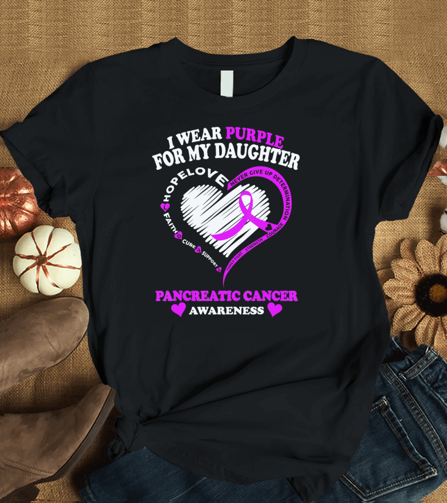 I Wear Purple For My Daughter Pancreatic Cancer Awareness Hope Love Strength Courage Faith Cure Support T-Shirt