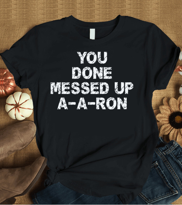 T-Shirt: You Done Messed Up A A Ron Iconic Comedy Sketch T-Shirt You Done Messed Up A A Ron Iconic Comedy Sketch T-Shirt
