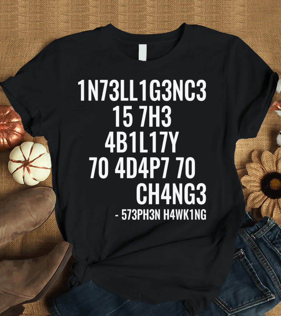 1N73LL1G3NC3 15 7H3 4B1L17Y 70 4D4P7 70 CH4NG3 - 573PH3N H4WK1NG T-Shirt