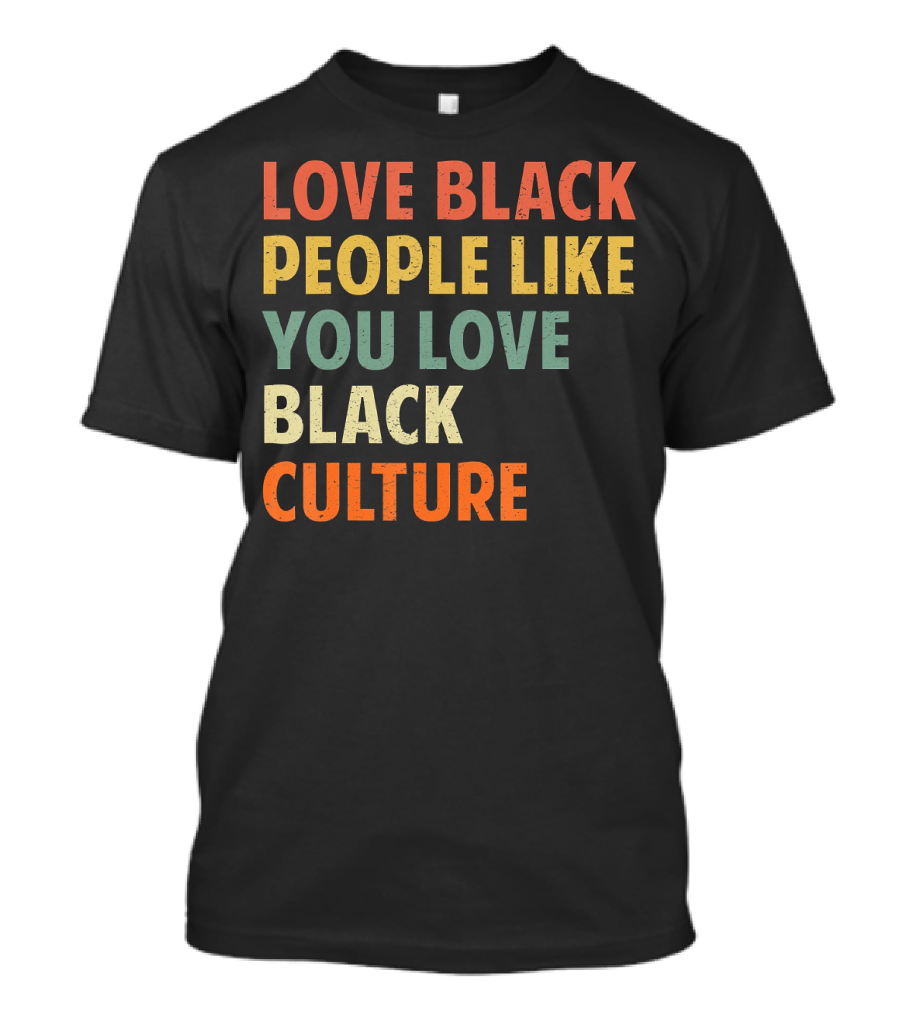 Love Black People Like You Love Black Culture T-Shirt