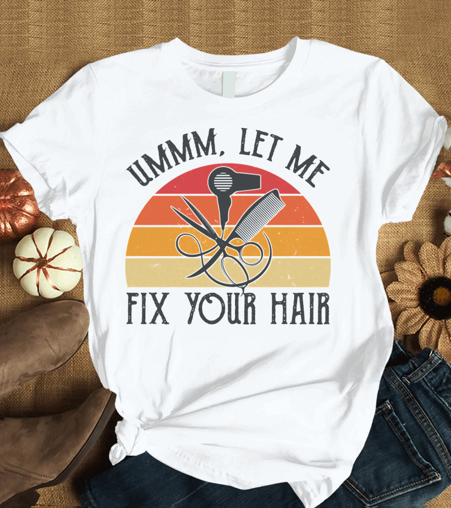 Ummm Let Me Fix Your Hair Retro Barber Tools Comb Scissors Hairdryer T-Shirt
