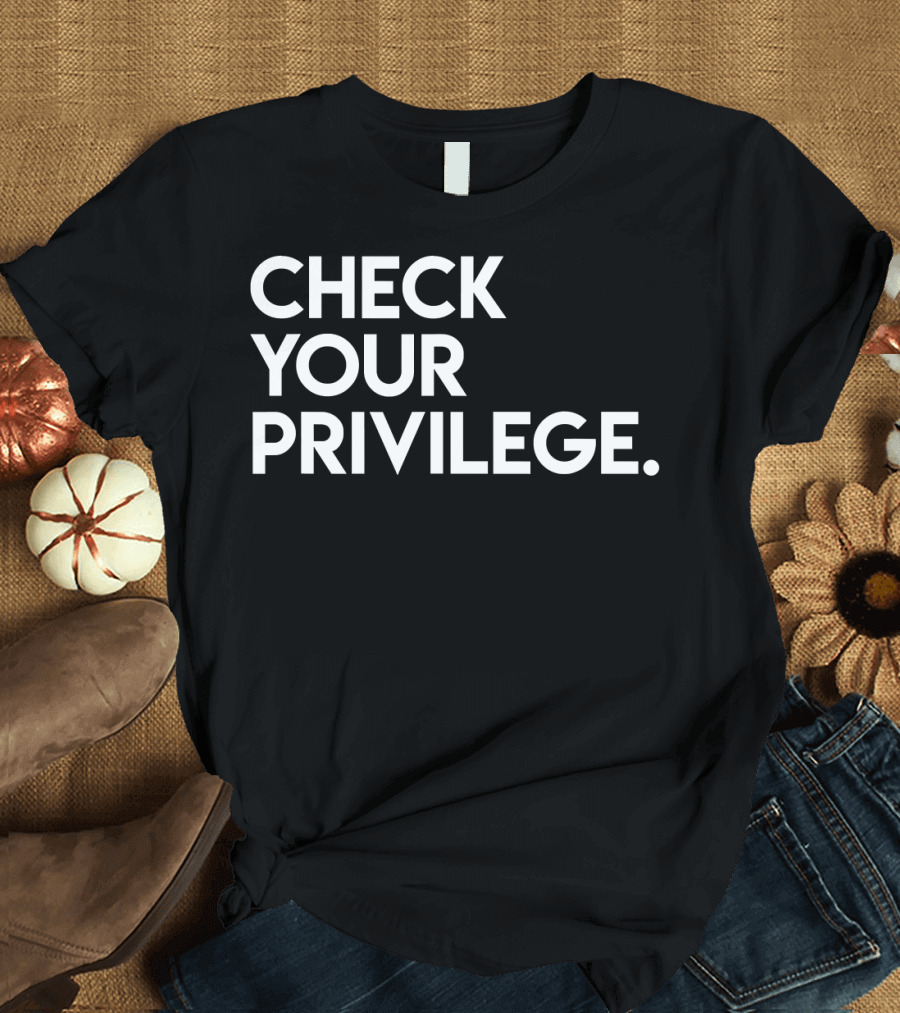 Check Your Privilege Empowerment T-Shirt