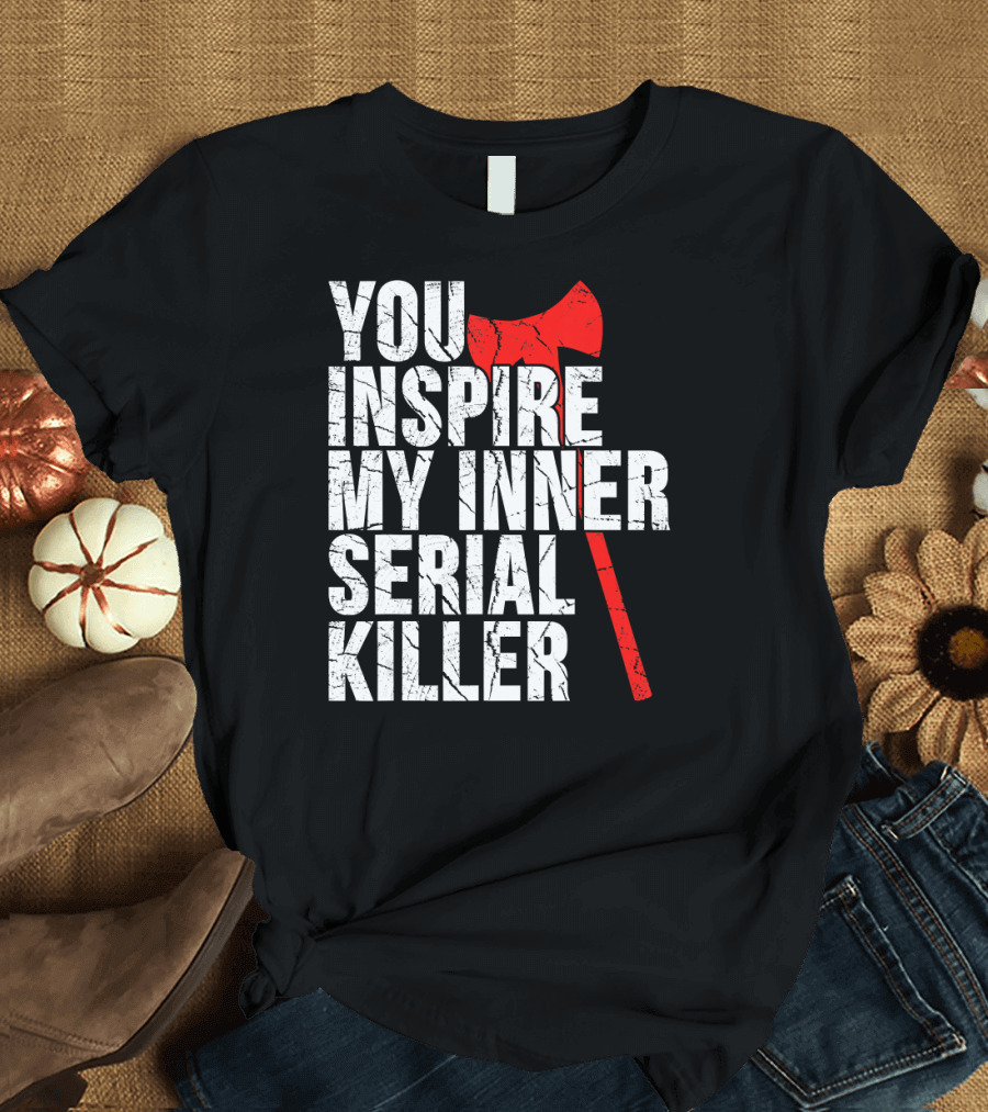 You Inspire My Inner Serial Killer Red Axe Motif T-Shirt