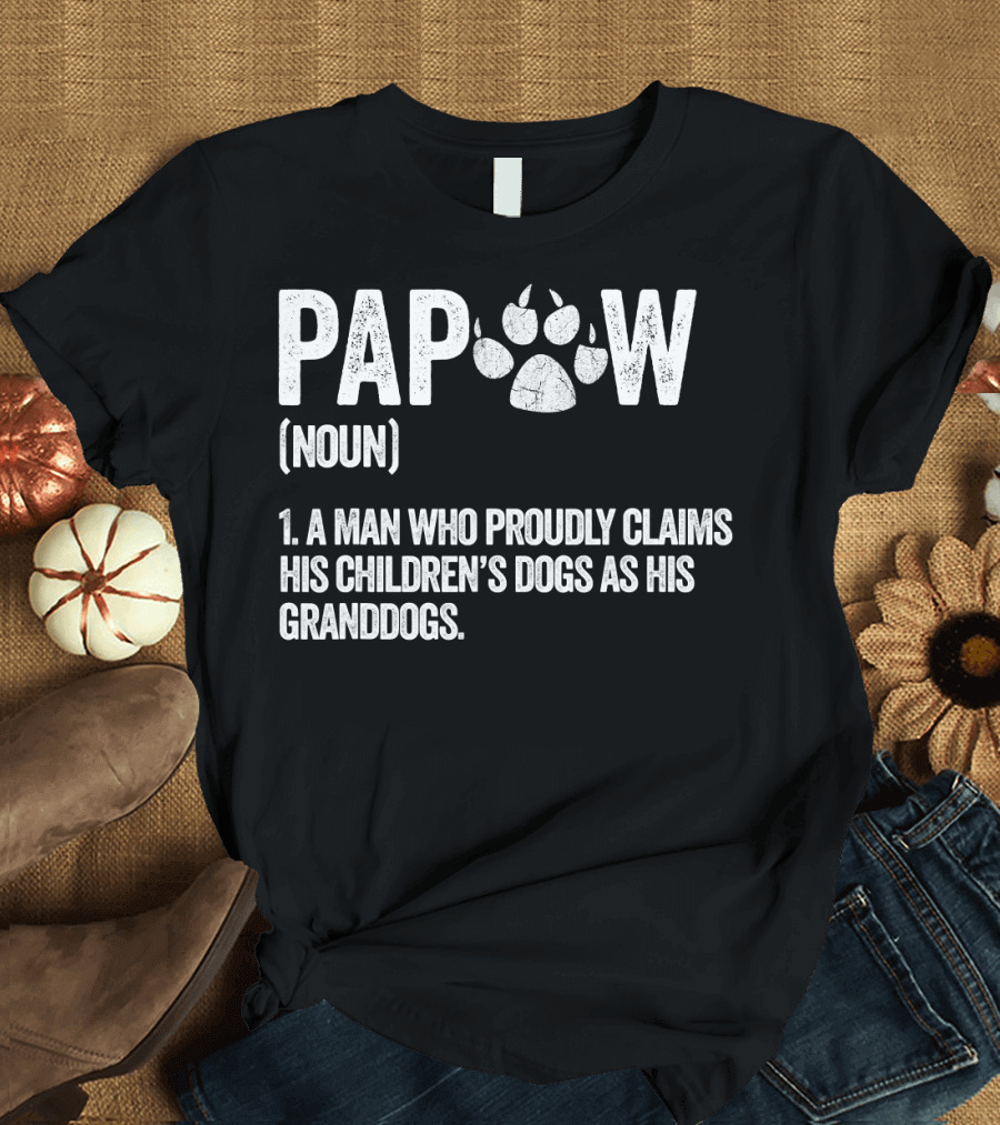 Papaw Noun A Man Who Proudly Claims His Children's Dogs as His Granddogs Funny Best Dog Grandpa Ever T-Shirt