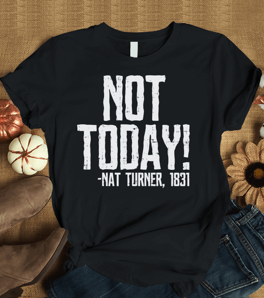 Not Today Nat Turner 1831 Black History Protest T-Shirt