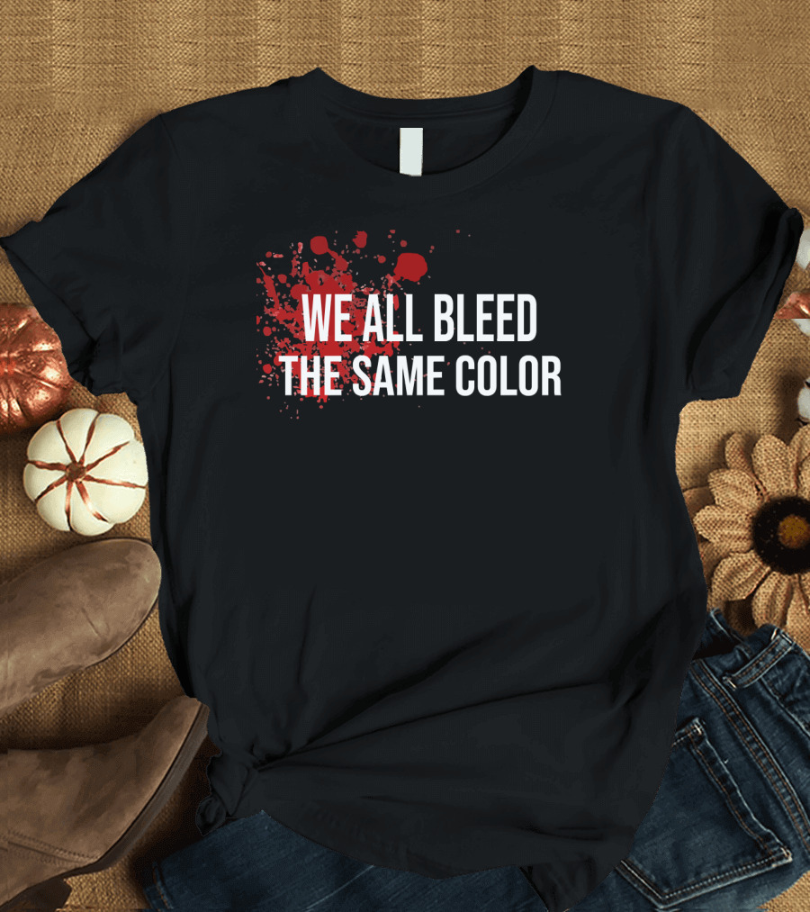 WE ALL BLEED THE SAME COLOR Red Blood Splatter T-Shirt
