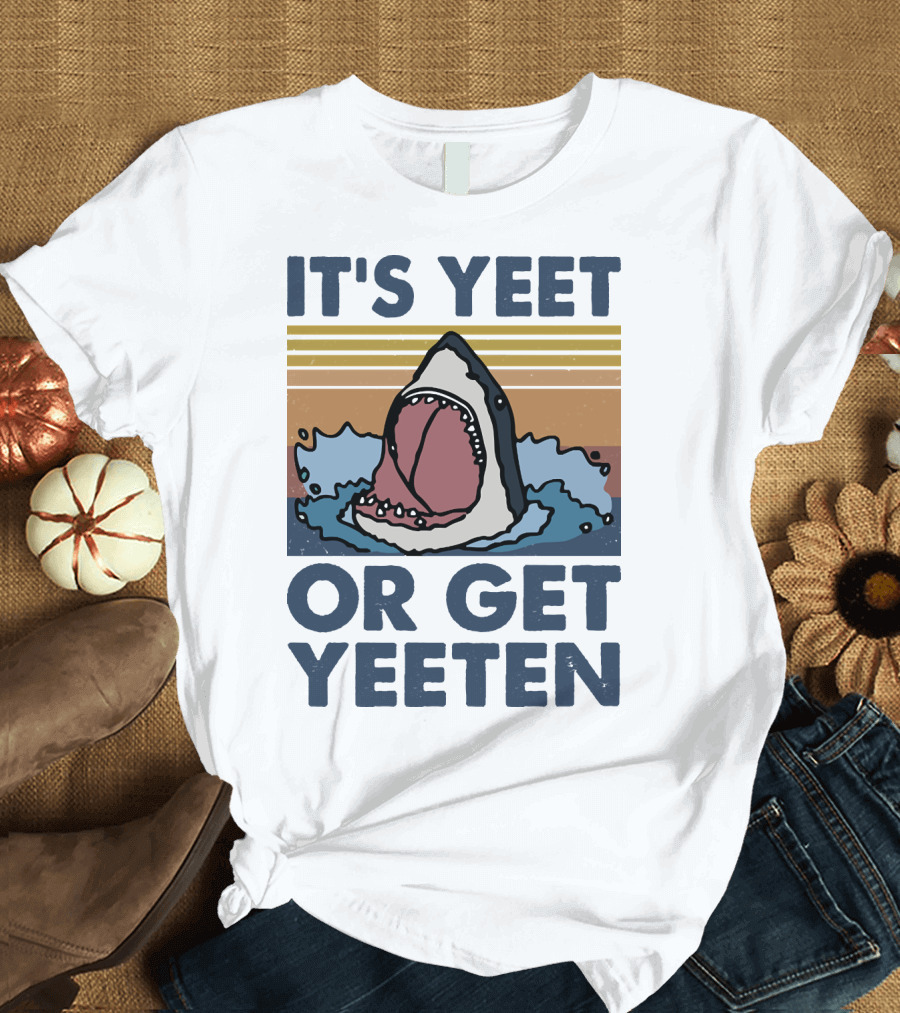 Shark It's Yeet Or Get Yeeten T-Shirt