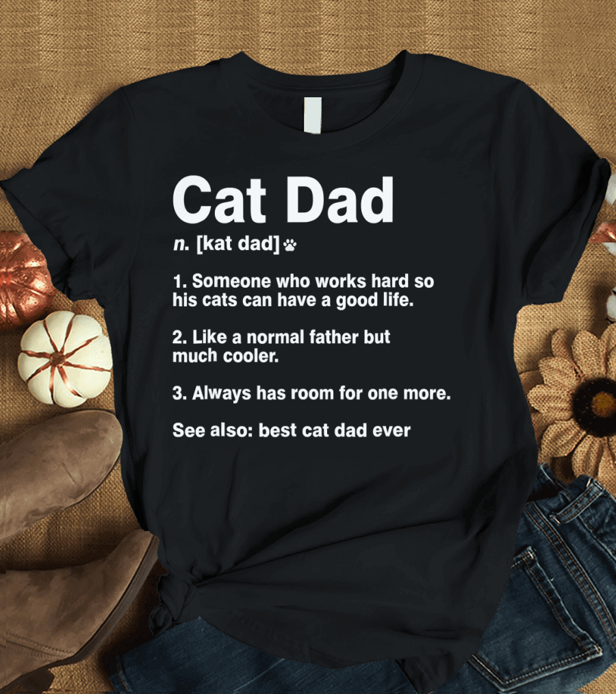 Cat Dad n. [kat dad] Paw Print Someone Who Works Hard So His Cats Can Have a Good Life Like a Normal Father But Much Cooler Always Has Room for One Mo