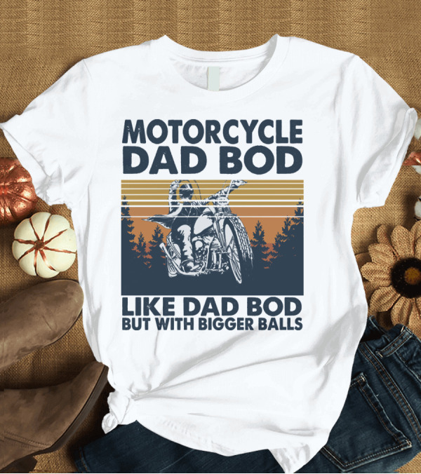 T-Shirt: Motorcycle Dad Bod Like Dad Bod But With Bigger Balls T-Shirt Motorcycle Dad Bod Like Dad Bod But With Bigger Balls T-Shirt