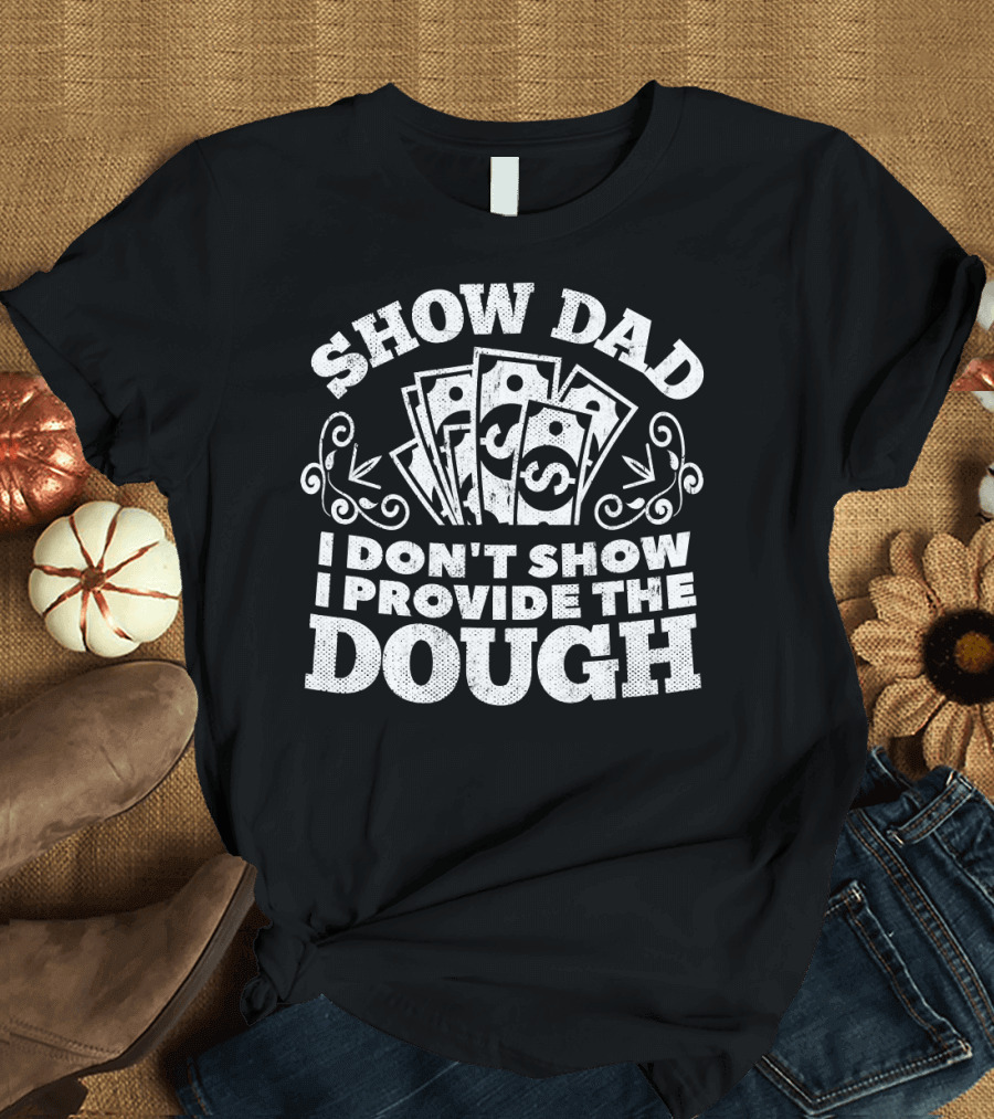 Show Dad I Don't Show I Provide the Dough T-Shirt