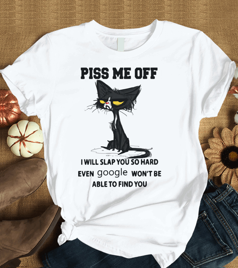 Piss Me Off Black Cat I Will Slap You So Hard Even Google Won't Be Able to Find You T-Shirt