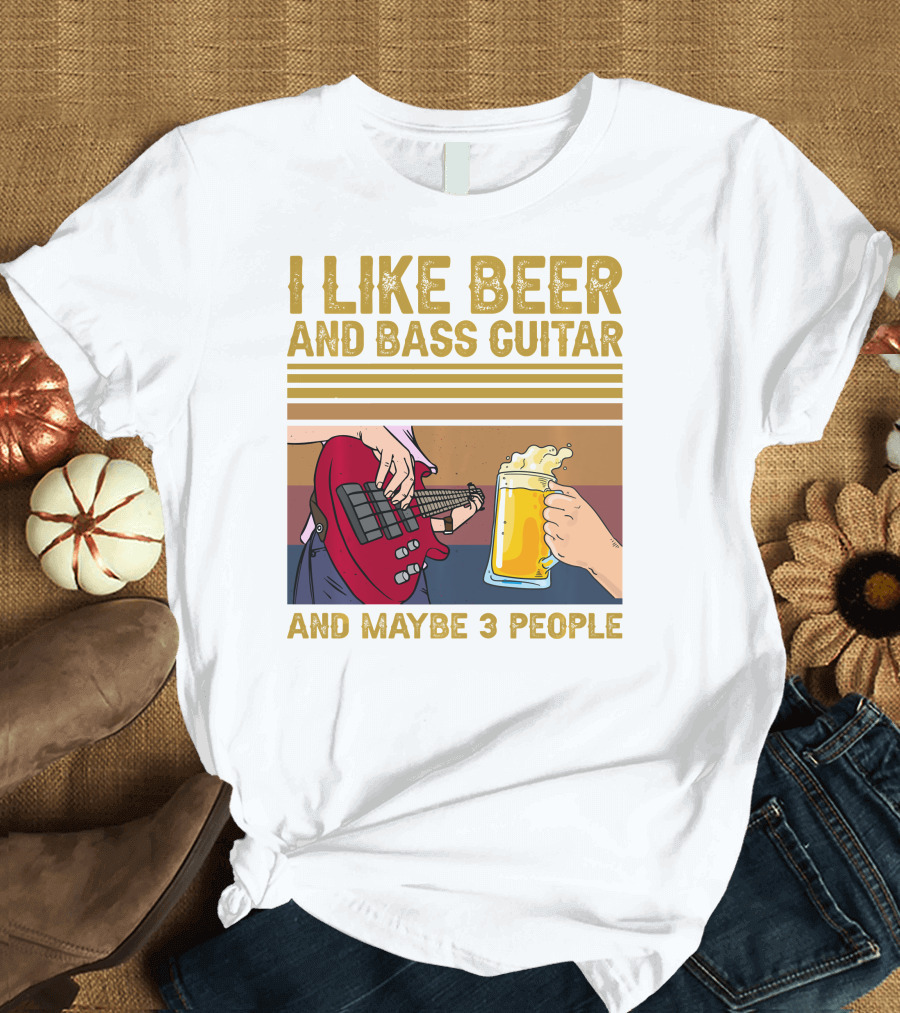 I Like Beer and Bass Guitar and Maybe 3 People T-Shirt
