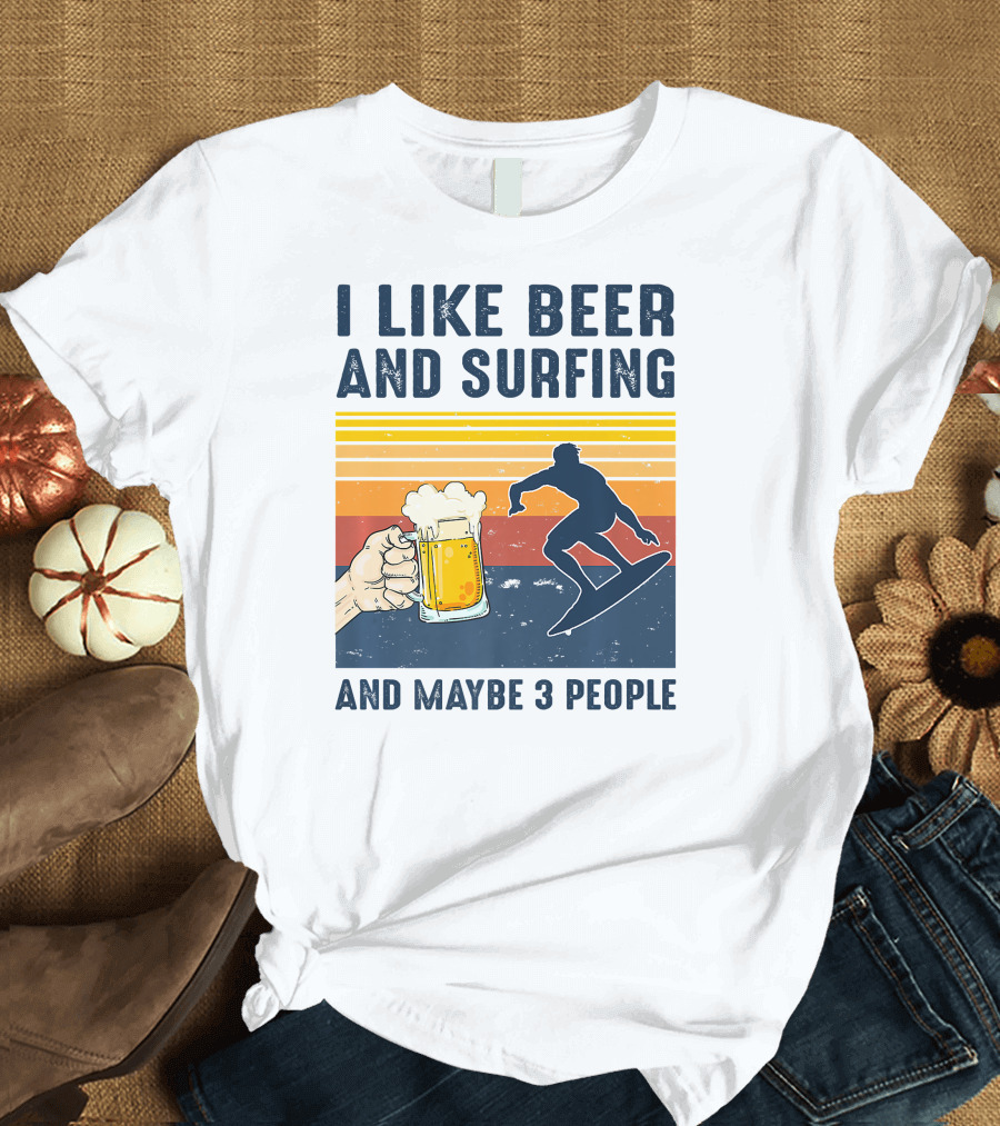 I Like Beer and Surfing and Maybe 3 People T-Shirt