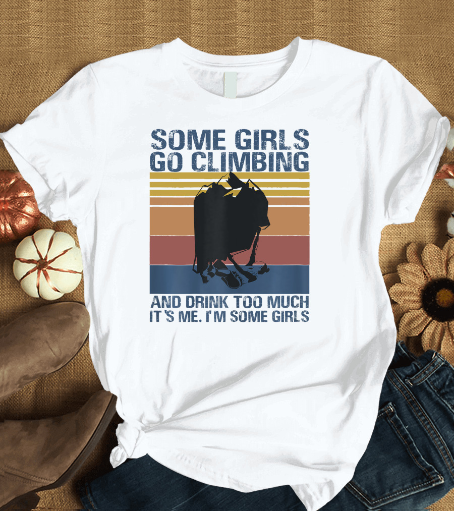 Some Girls Go Climbing and Drink Too Much It's Me I'm Some Girls Vintage T-Shirt