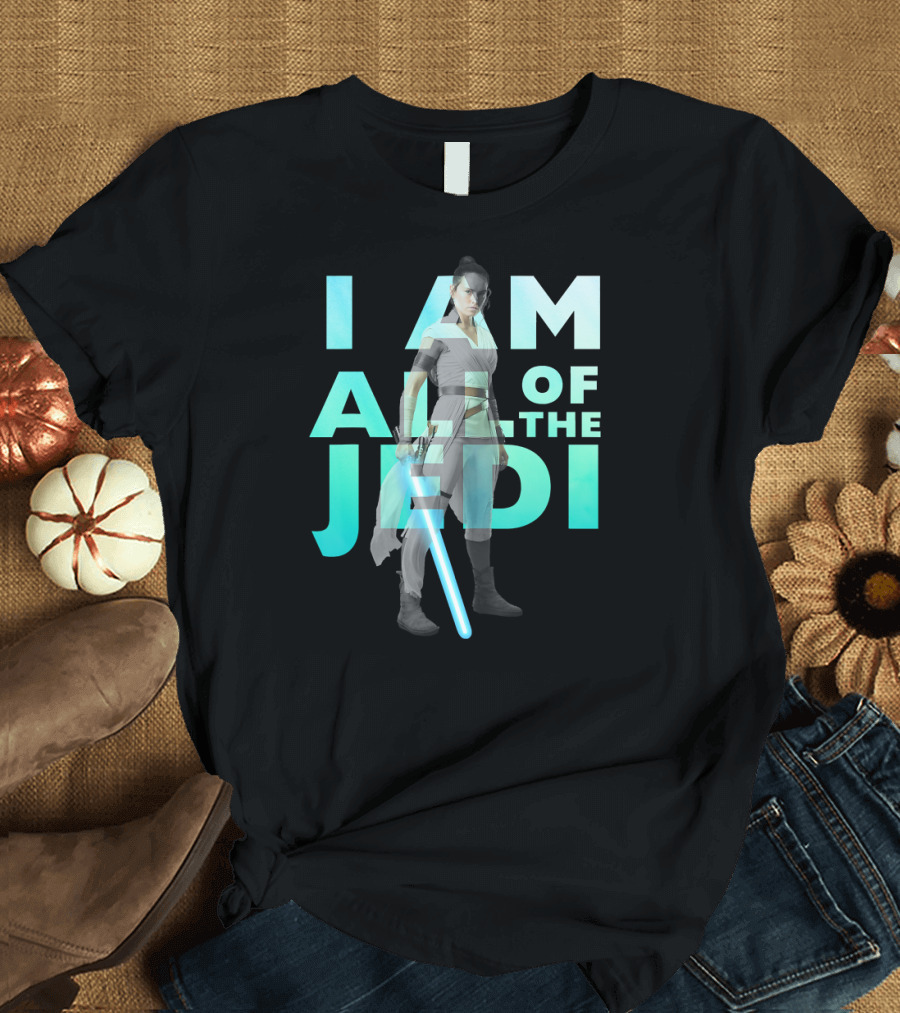 I Am All Of The Jedi Rey Star Wars The Rise Of Skywalker T-Shirt