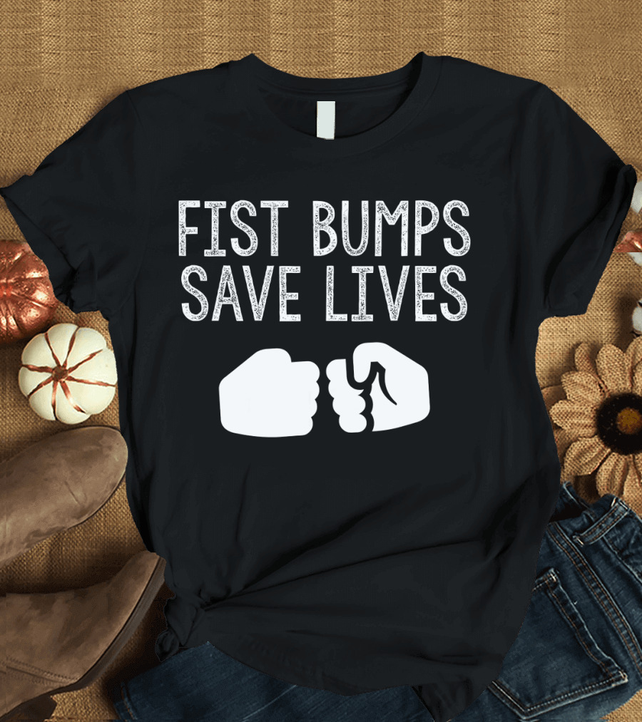 Fist Bumps Save Lives So Wash Your Hands T-Shirt