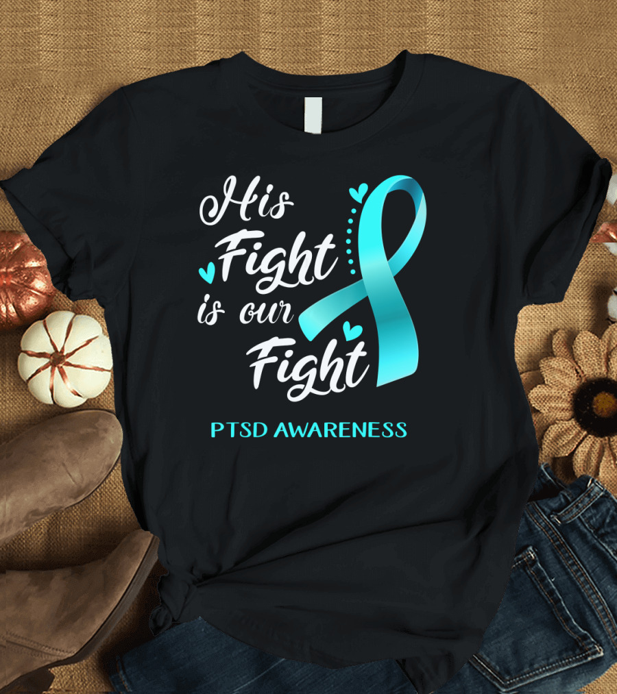 His Fight Is Our Fight PTSD Awareness Teal Ribbon Hearts T-Shirt