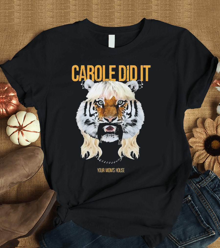 CAROLE DID IT YOUR MOM'S HOUSE Tiger Hair T-Shirt