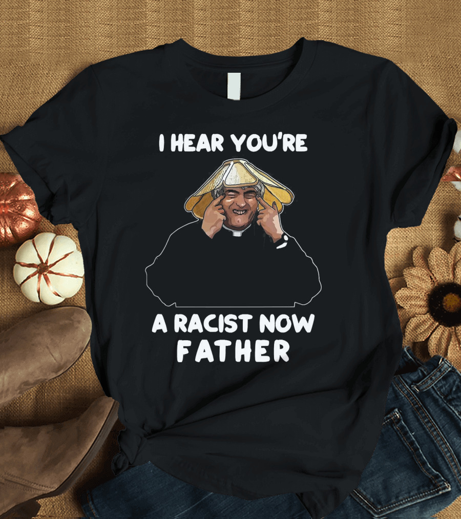 Father Ted I Hear You're a Racist Now Father Dougal McGuire Scene T-Shirt