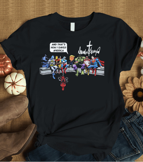 T-Shirt: And That's How I Saved America with Superheroes Donald Trump T-Shirt And That's How I Saved America with Superheroes Donald Trump T-Shirt