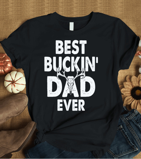 T-Shirt: Best Buckin Dad Ever Hunting Daddy Birthday 224 T-Shirt Best Buckin Dad Ever Hunting Daddy Birthday 224 T-Shirt