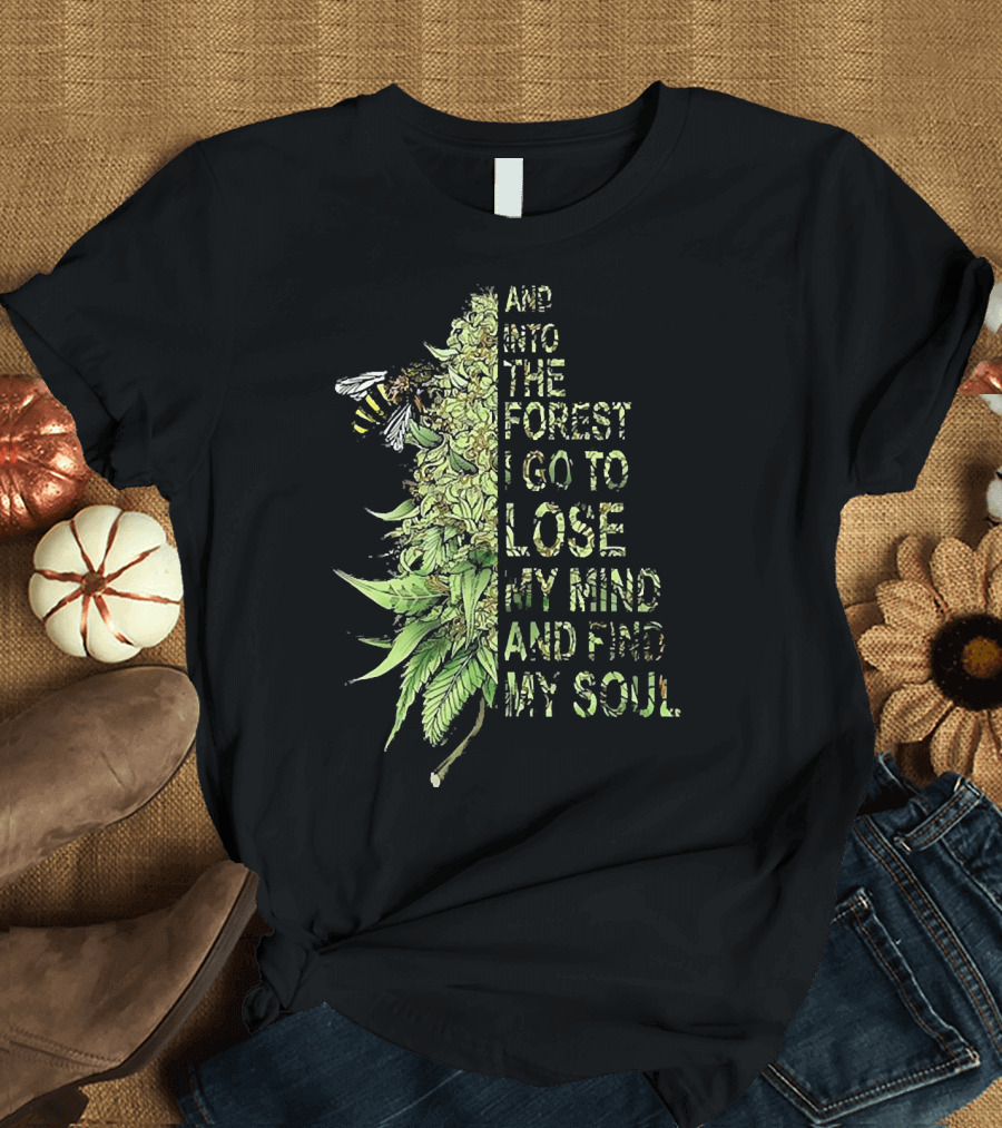 Bee Cannabis Into the Forest I Go to Lose My Mind and Find My Soul T-Shirt