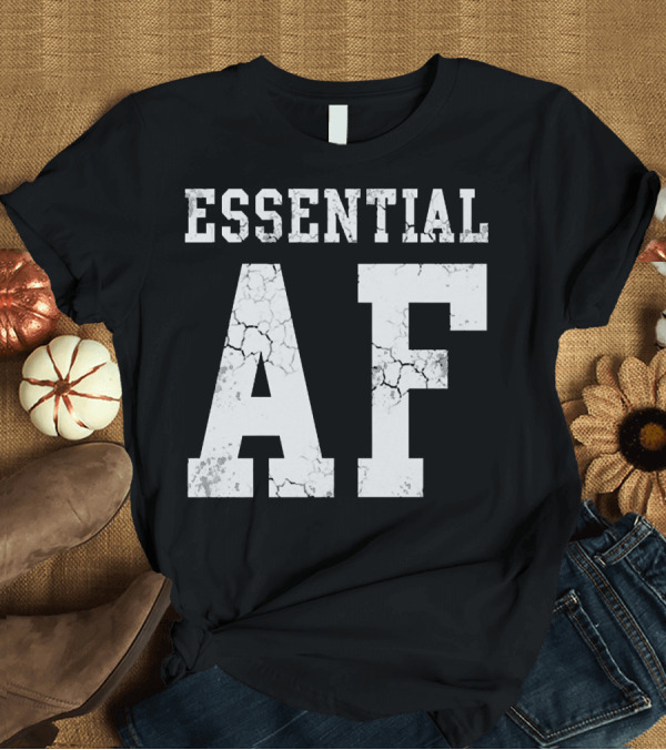 T-Shirt: Essential AF Workers Essential AF T-Shirt Essential AF Workers Essential AF T-Shirt