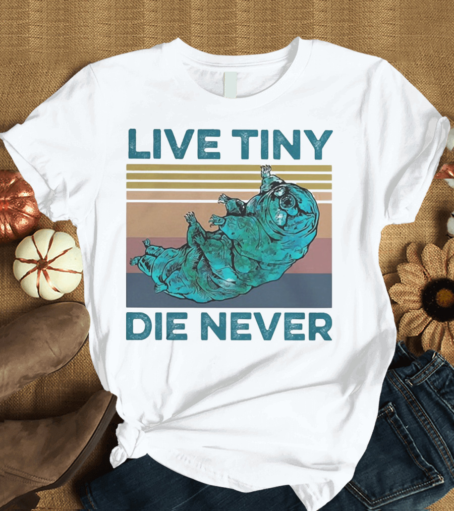 Live Tiny Die Never Tardigrade T-Shirt