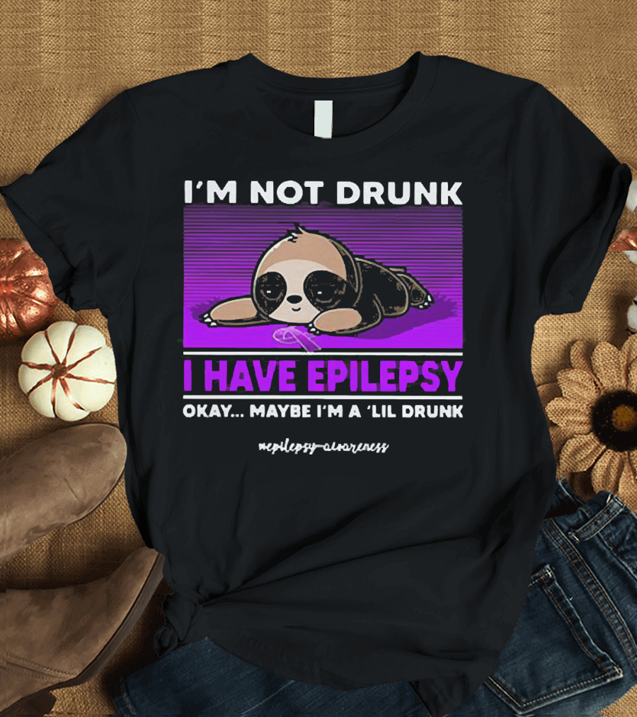 I'm Not Drunk I Have Epilepsy Awareness Okay Maybe I'm a Lil Drunk Sloth T-Shirt