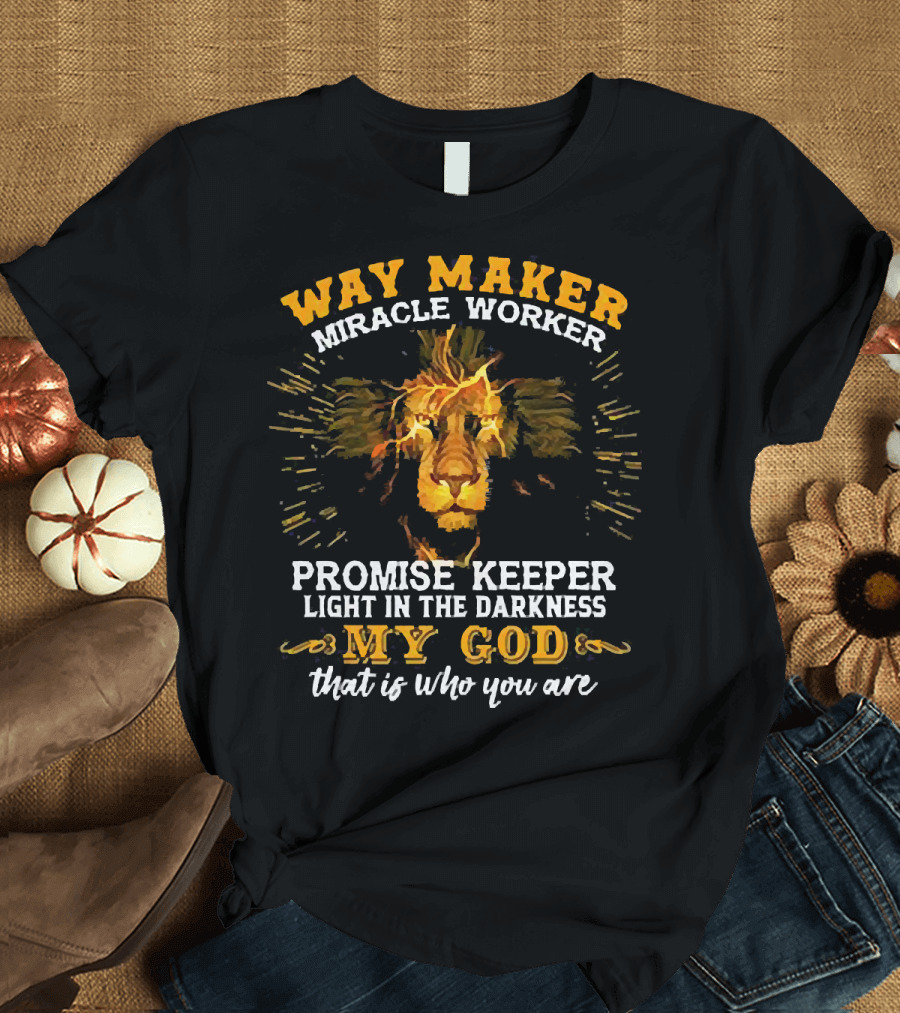 Way Maker Miracle Worker Promise Keeper Light in the Darkness My God That Is Who You Are Lion T-Shirt
