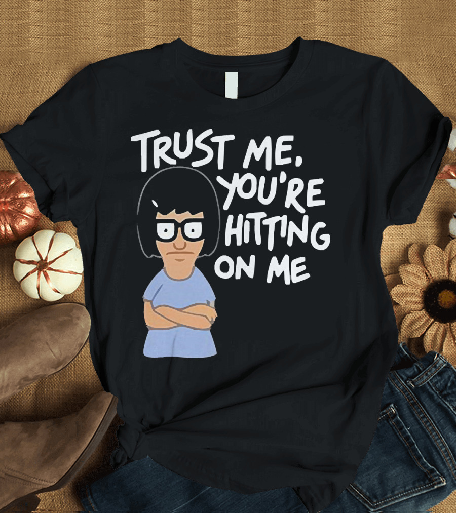 Trust Me You're Hitting on Me Tina Belcher T-Shirt