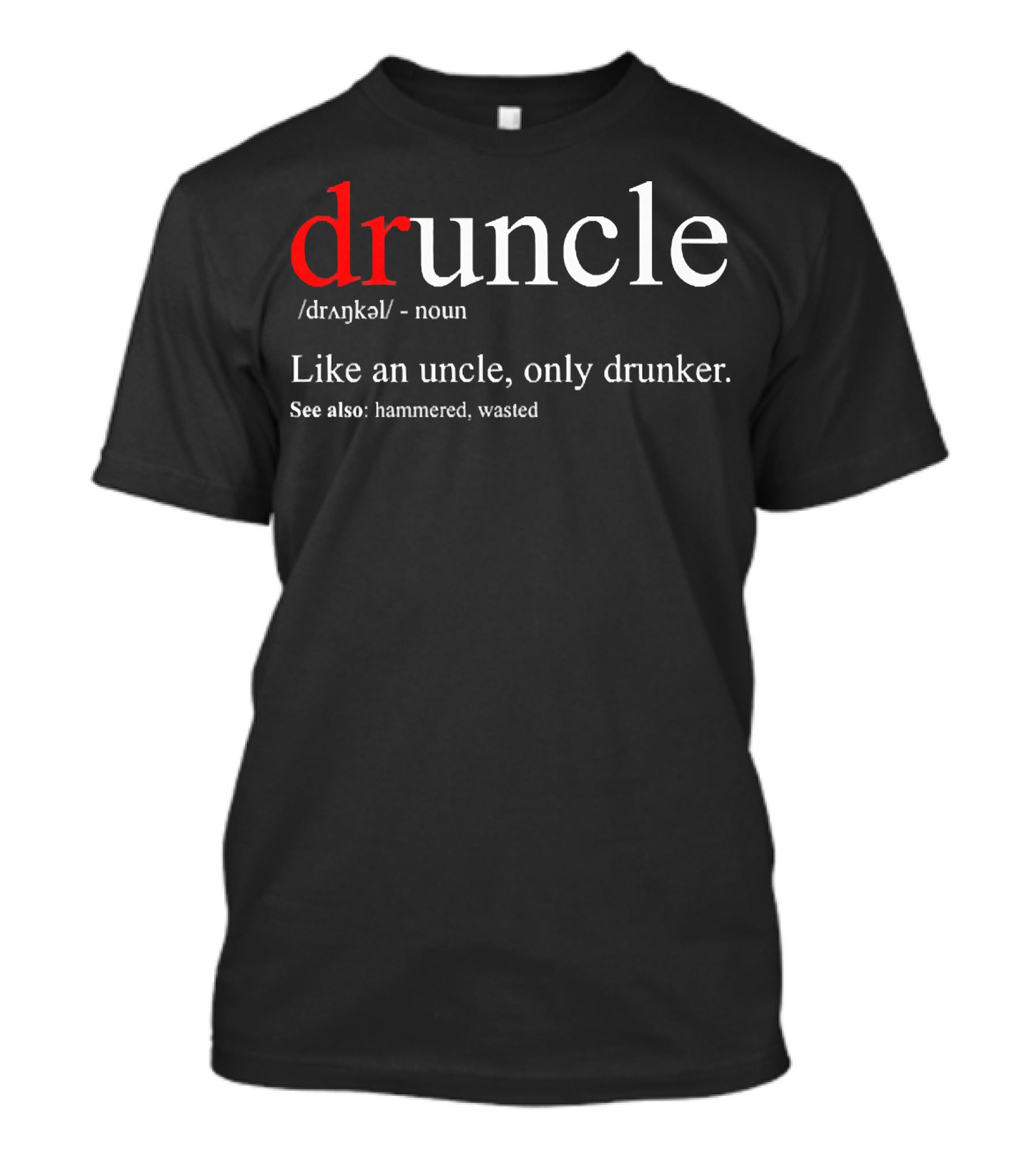 Druncle Like An Uncle Only Drunker Definition Hammered Wasted T-Shirt