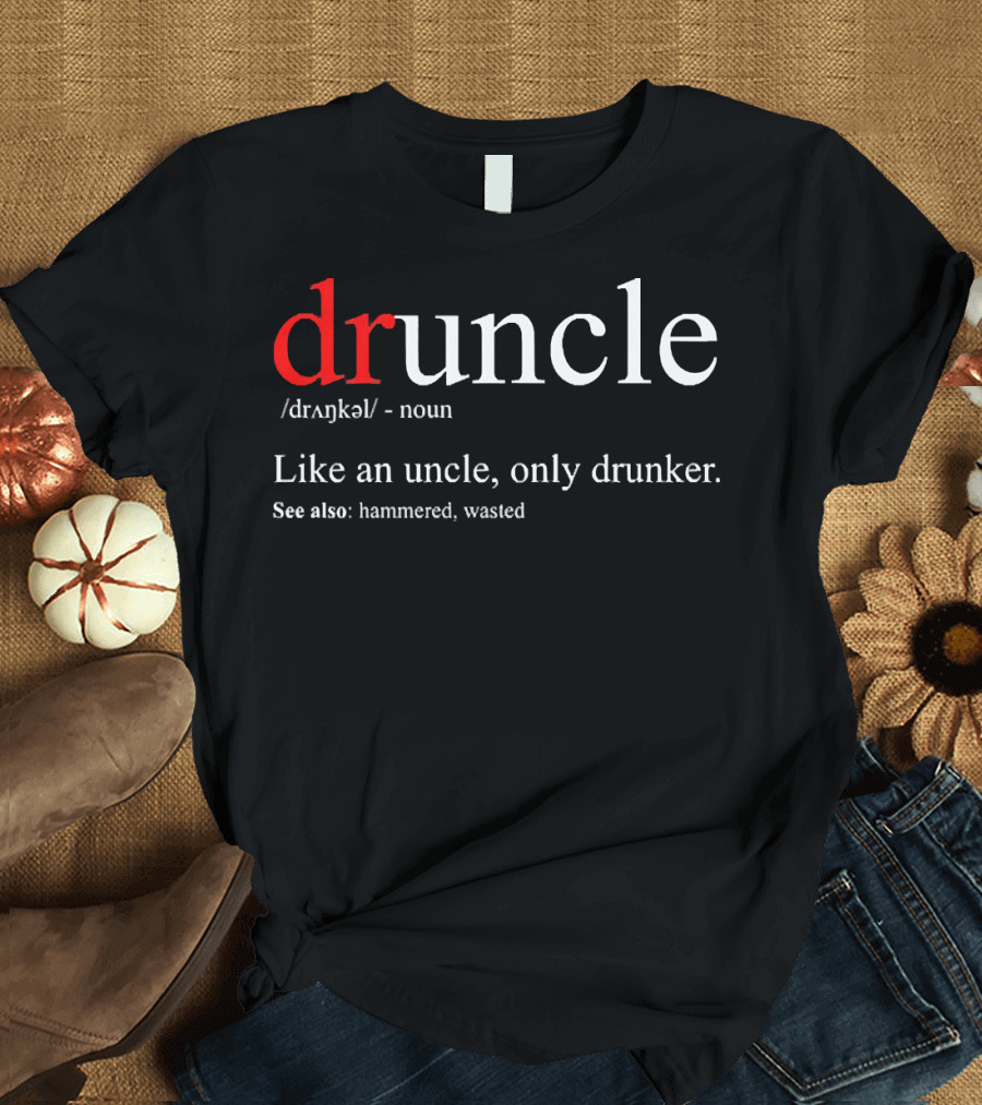 Druncle Like An Uncle Only Drunker Definition Hammered Wasted T-Shirt
